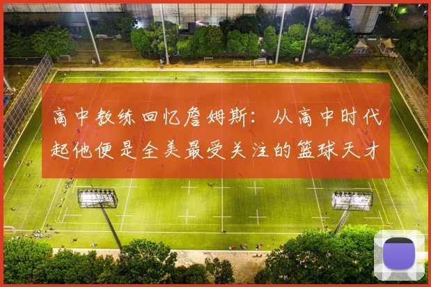 高中教练回忆詹姆斯：从高中时代起他便是全美最受关注的篮球天才
